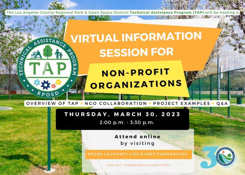 A photograph of a park with the following large text in the forefront, "Save The Date! The Regional Park & Open Space District Technical Assistance Program (TAP) will be hosting a Virtual Information Session for Nonprofit Organization on Thursday, March 30th, 2023 from 2:00pm - 3:30pm. More details to come soon. Questions may be emailed to TAP@rposd.lacounty.gov"
